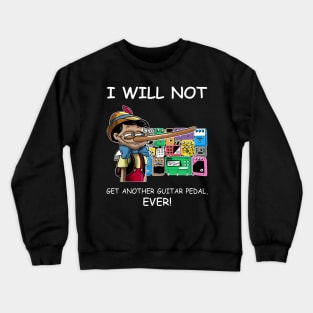 I Will Not Get Another Guitar Pedal Ever Crewneck Sweatshirt